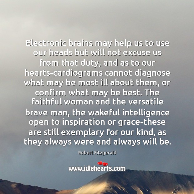 Electronic brains may help us to use our heads but will not Robert Fitzgerald Picture Quote