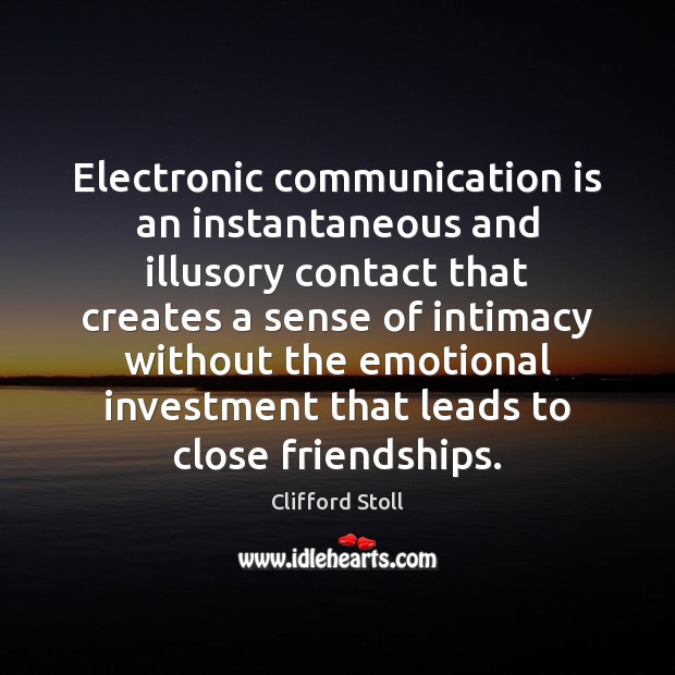 Electronic communication is an instantaneous and illusory contact that creates a sense Communication Quotes Image