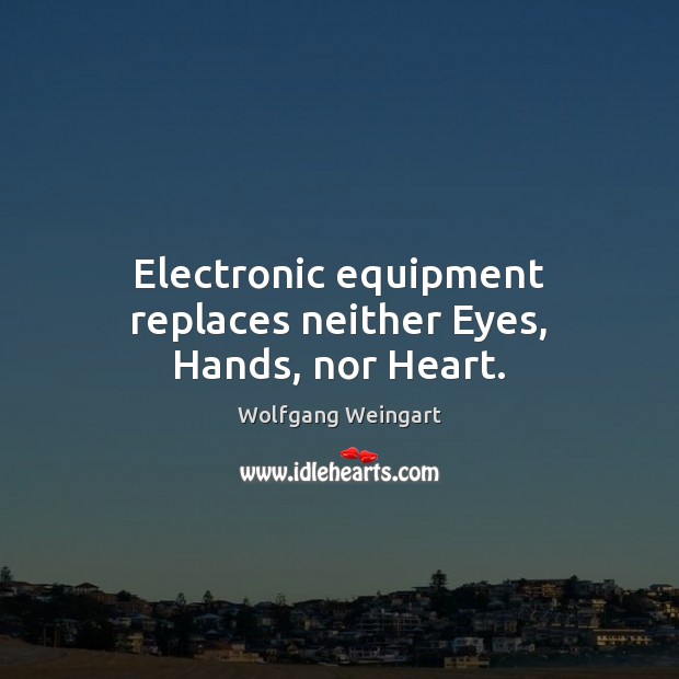 Electronic equipment replaces neither Eyes, Hands, nor Heart. Image