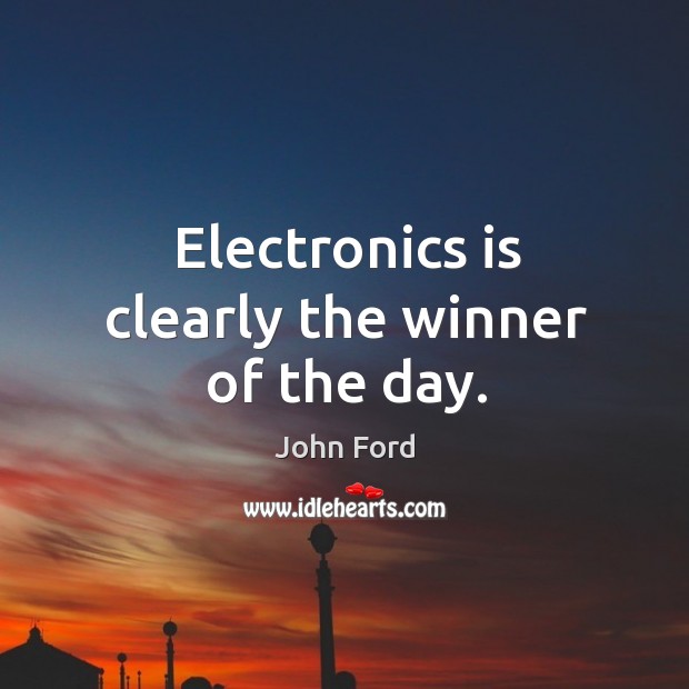 Electronics is clearly the winner of the day. John Ford Picture Quote