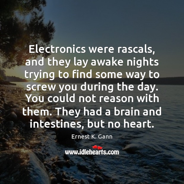 Electronics were rascals, and they lay awake nights trying to find some Ernest K. Gann Picture Quote