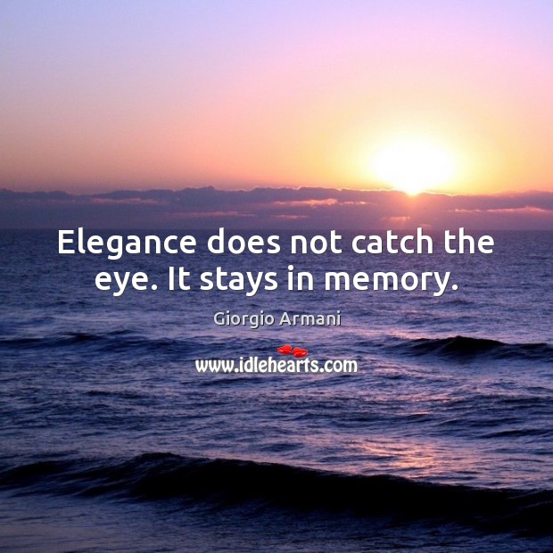 Elegance does not catch the eye. It stays in memory. Giorgio Armani Picture Quote