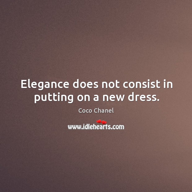 Elegance does not consist in putting on a new dress. Coco Chanel Picture Quote
