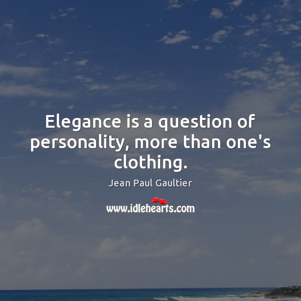 Elegance is a question of personality, more than one’s clothing. Jean Paul Gaultier Picture Quote