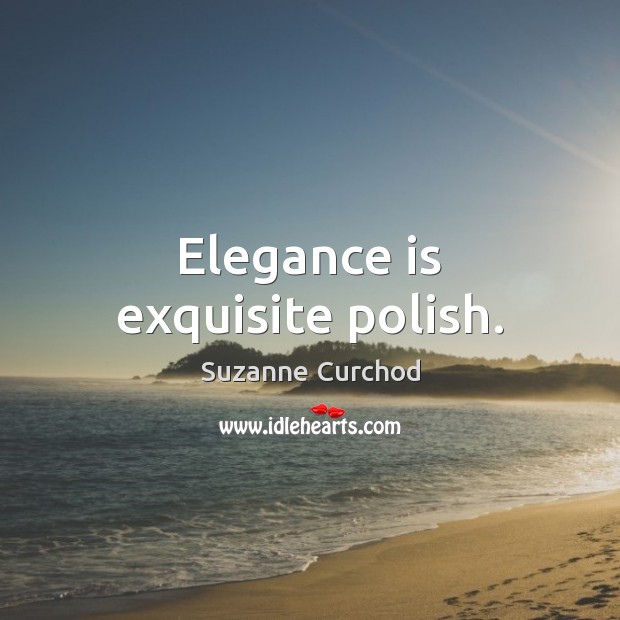 Elegance is exquisite polish. Suzanne Curchod Picture Quote