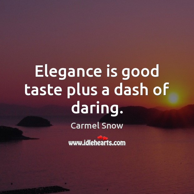 Elegance is good taste plus a dash of daring. Image
