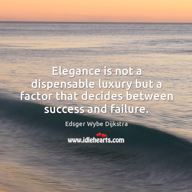 Elegance is not a dispensable luxury but a factor that decides between success and failure. Edsger Wybe Dijkstra Picture Quote