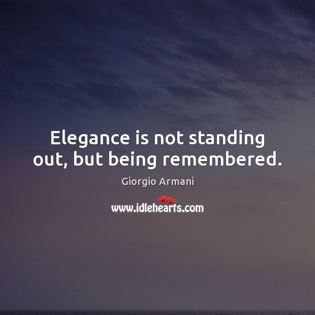 Elegance is not standing out, but being remembered. Giorgio Armani Picture Quote