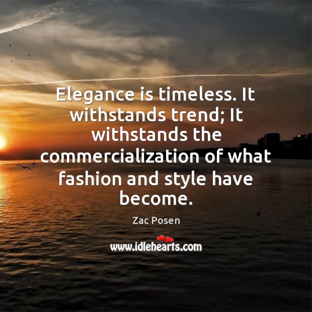 Elegance is timeless. It withstands trend; It withstands the commercialization of what Zac Posen Picture Quote