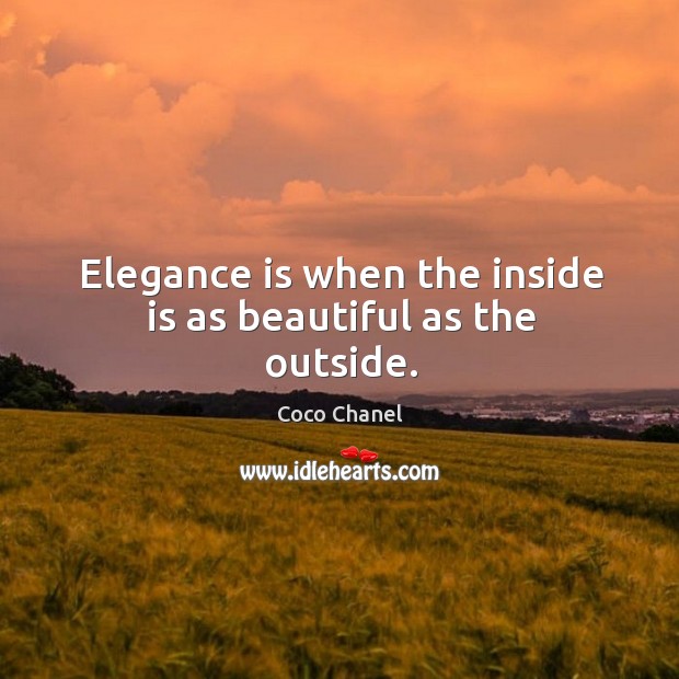 Elegance is when the inside is as beautiful as the outside. Coco Chanel Picture Quote