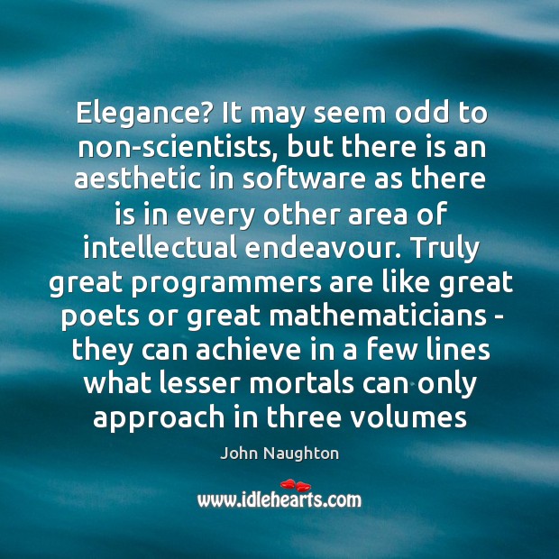 Elegance? It may seem odd to non-scientists, but there is an aesthetic John Naughton Picture Quote