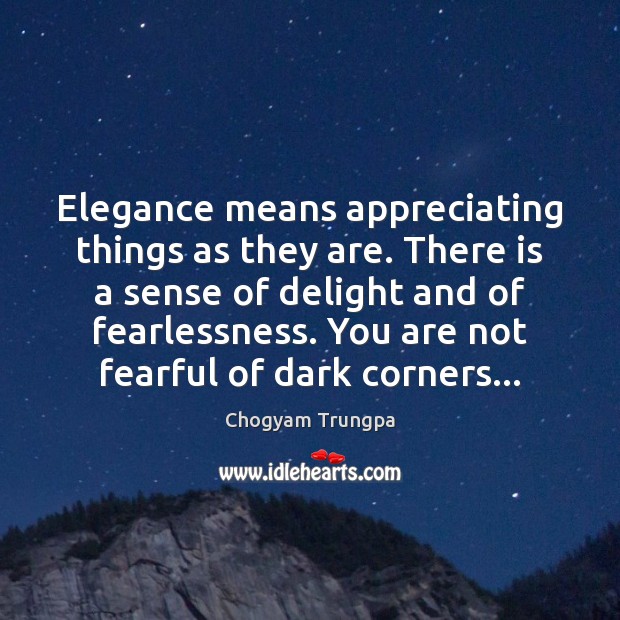 Elegance means appreciating things as they are. There is a sense of Chogyam Trungpa Picture Quote