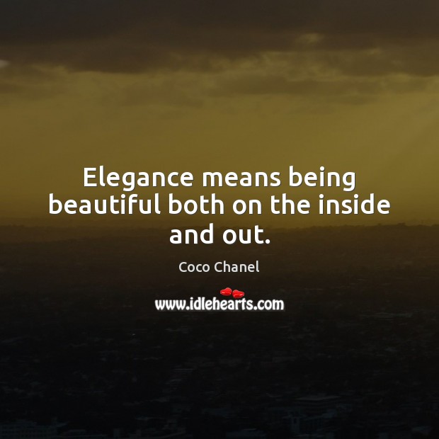 Elegance means being beautiful both on the inside and out. Coco Chanel Picture Quote