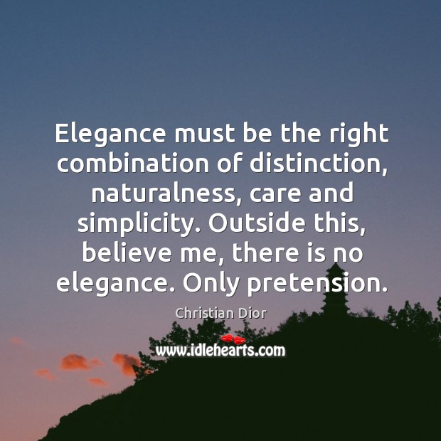 Elegance must be the right combination of distinction, naturalness, care and simplicity. Christian Dior Picture Quote