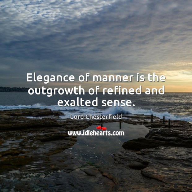 Elegance of manner is the outgrowth of refined and exalted sense. Image
