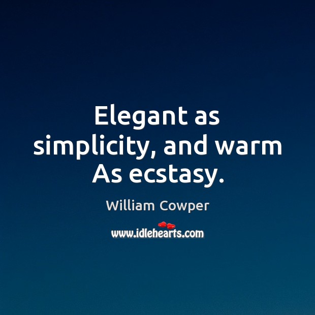 Elegant as simplicity, and warm As ecstasy. William Cowper Picture Quote