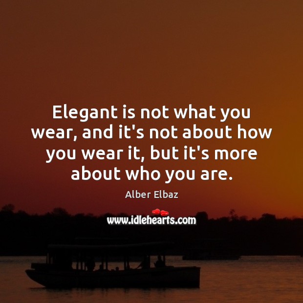 Elegant is not what you wear, and it’s not about how you Alber Elbaz Picture Quote