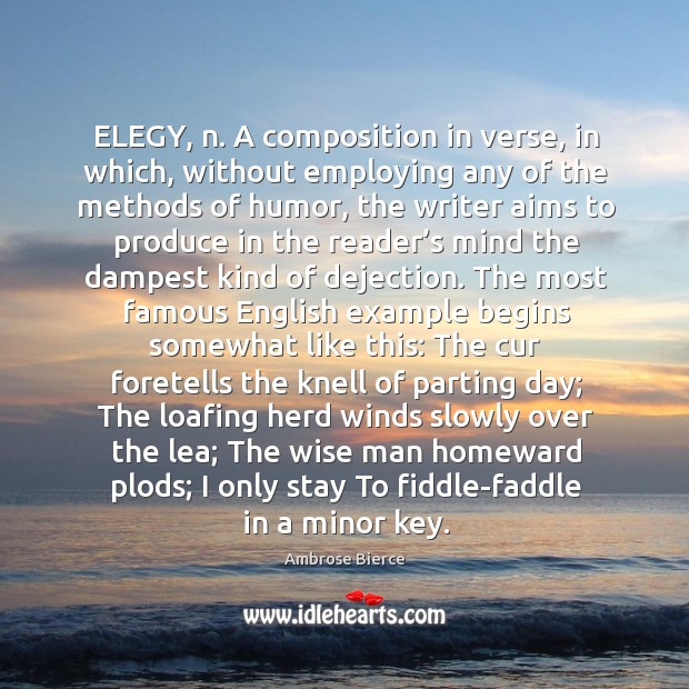 Elegy, n. A composition in verse, in which, without employing any of the methods of humor Ambrose Bierce Picture Quote