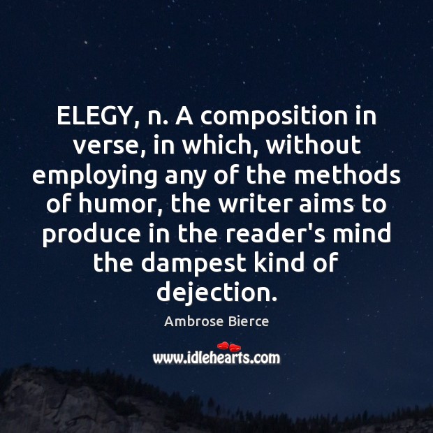 ELEGY, n. A composition in verse, in which, without employing any of Image