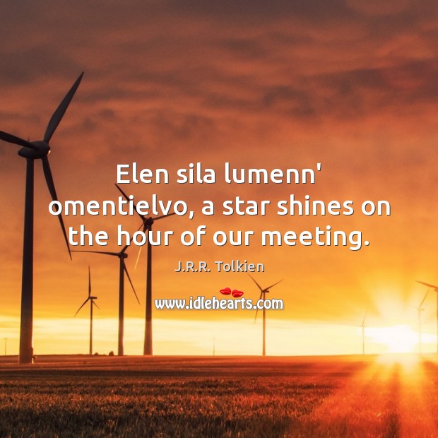 Elen sila lumenn’ omentielvo, a star shines on the hour of our meeting. J.R.R. Tolkien Picture Quote
