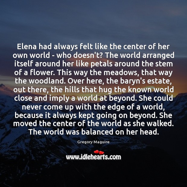 Elena had always felt like the center of her own world – Gregory Maguire Picture Quote