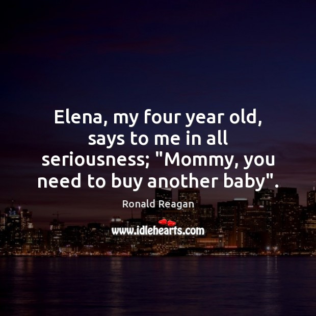 Elena, my four year old, says to me in all seriousness; “Mommy, Image