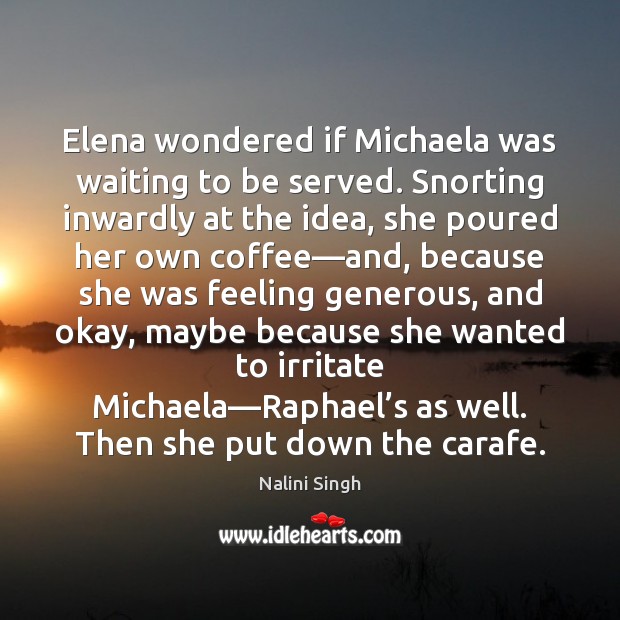 Elena wondered if Michaela was waiting to be served. Snorting inwardly at Image