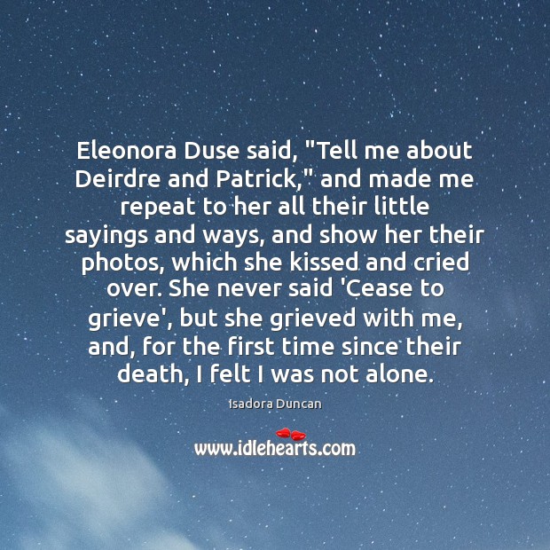 Eleonora Duse said, “Tell me about Deirdre and Patrick,” and made me Isadora Duncan Picture Quote