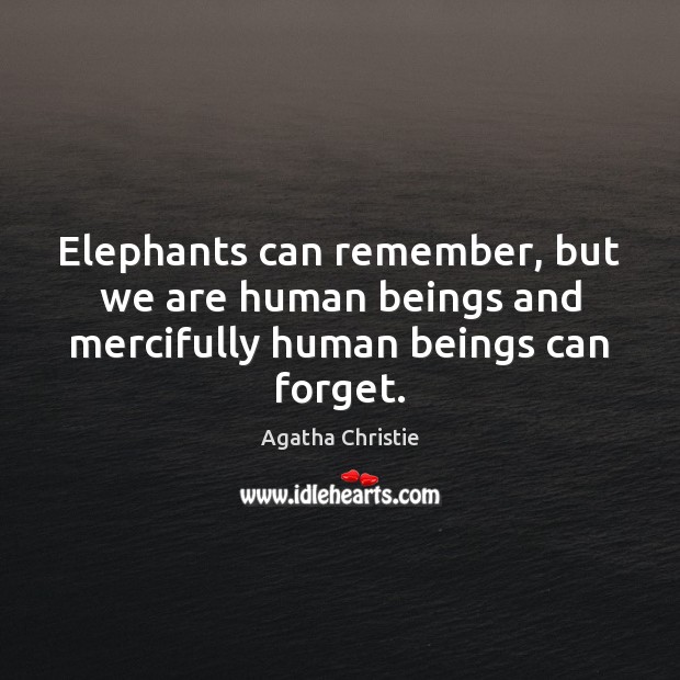 Elephants can remember, but we are human beings and mercifully human beings can forget. Agatha Christie Picture Quote
