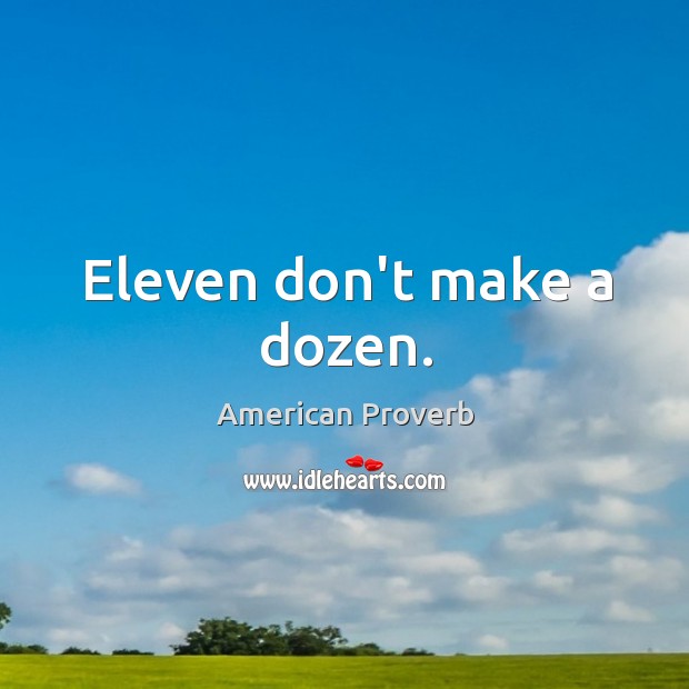 Eleven don’t make a dozen. American Proverbs Image