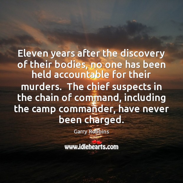 Eleven years after the discovery of their bodies, no one has been Garry Robbins Picture Quote