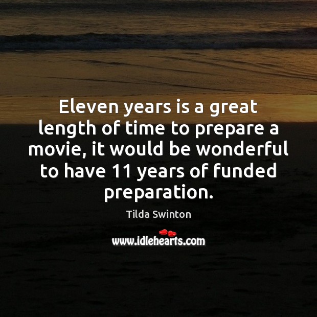 Eleven years is a great length of time to prepare a movie, Tilda Swinton Picture Quote