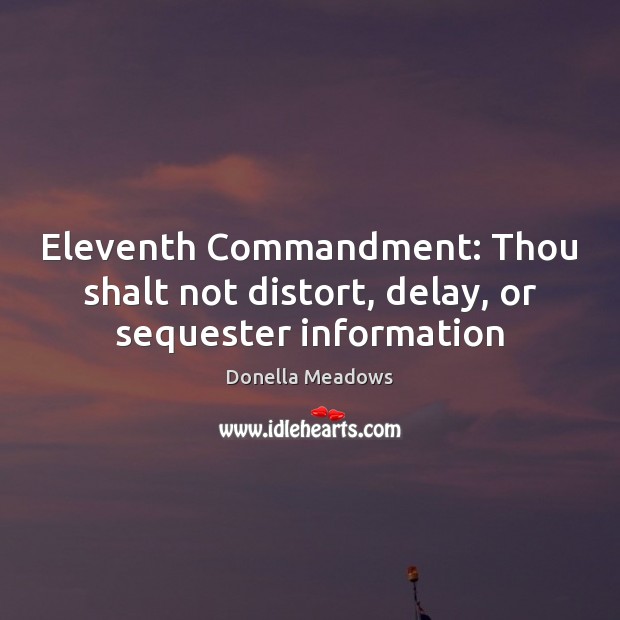 Eleventh Commandment: Thou shalt not distort, delay, or sequester information 