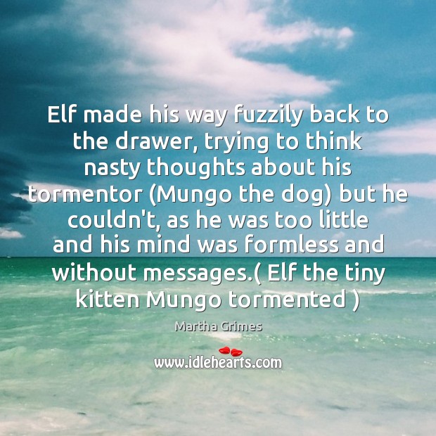 Elf made his way fuzzily back to the drawer, trying to think Martha Grimes Picture Quote