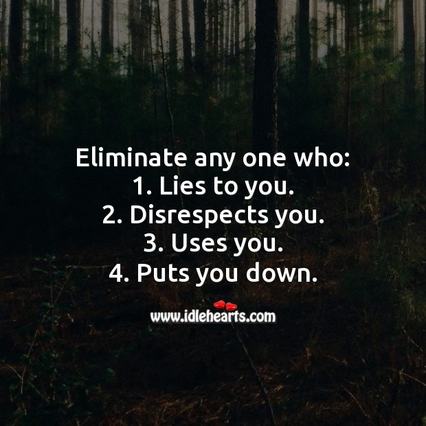 Eliminate any one who lies, disrespects, uses and puts you down. Advice Quotes Image