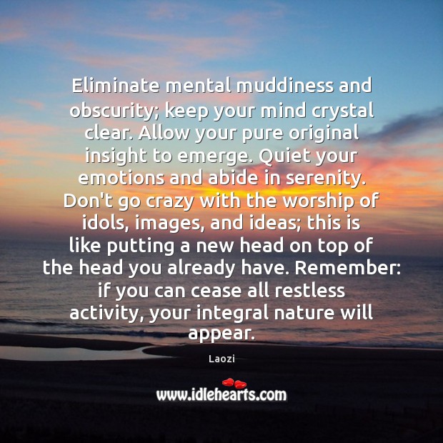 Eliminate mental muddiness and obscurity; keep your mind crystal clear. Allow your Laozi Picture Quote