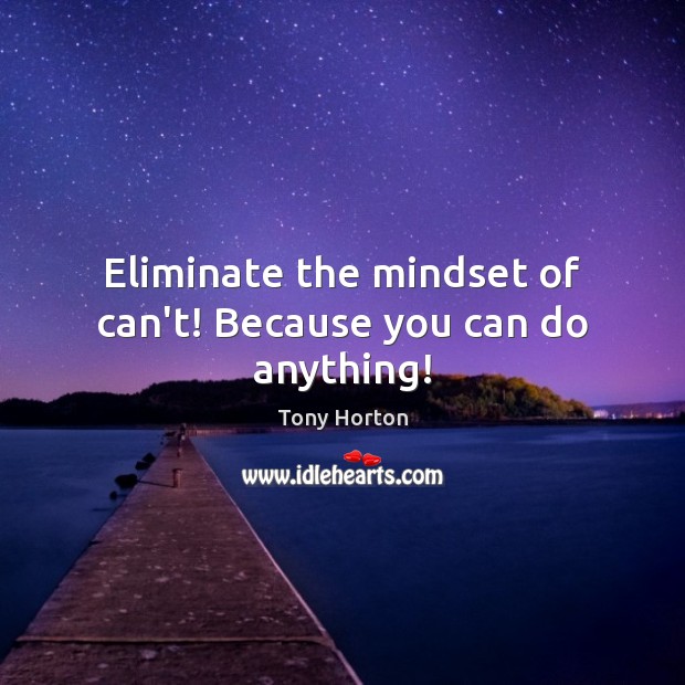 Eliminate the mindset of can’t! Because you can do anything! Tony Horton Picture Quote