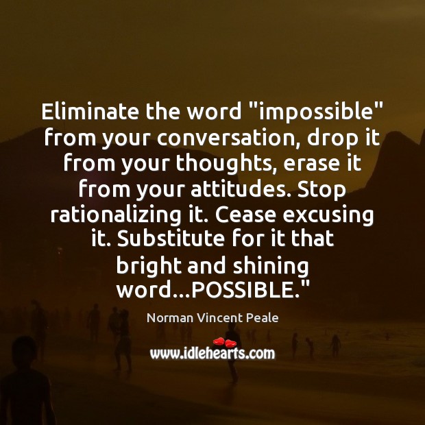 Eliminate the word “impossible” from your conversation, drop it from your thoughts, Norman Vincent Peale Picture Quote