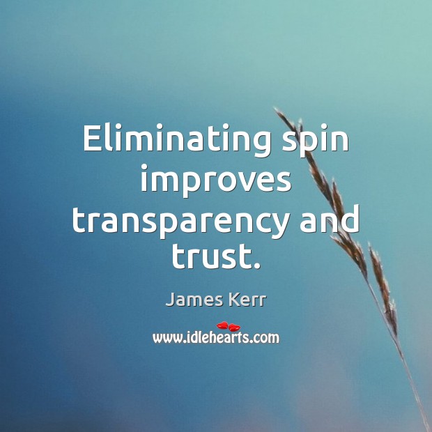 Eliminating spin improves transparency and trust. James Kerr Picture Quote