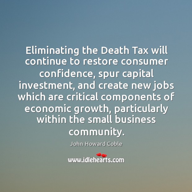 Eliminating the death tax will continue to restore consumer confidence, spur capital investment Investment Quotes Image