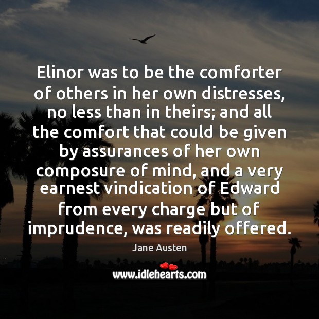 Elinor was to be the comforter of others in her own distresses, 