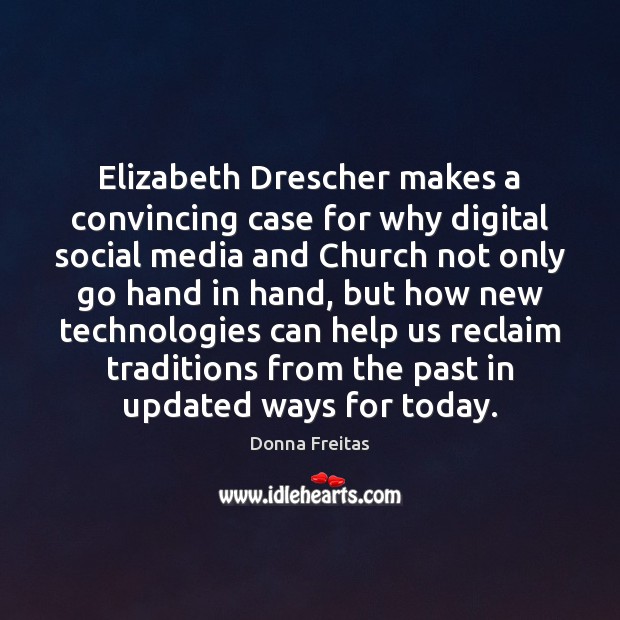 Elizabeth Drescher makes a convincing case for why digital social media and Donna Freitas Picture Quote