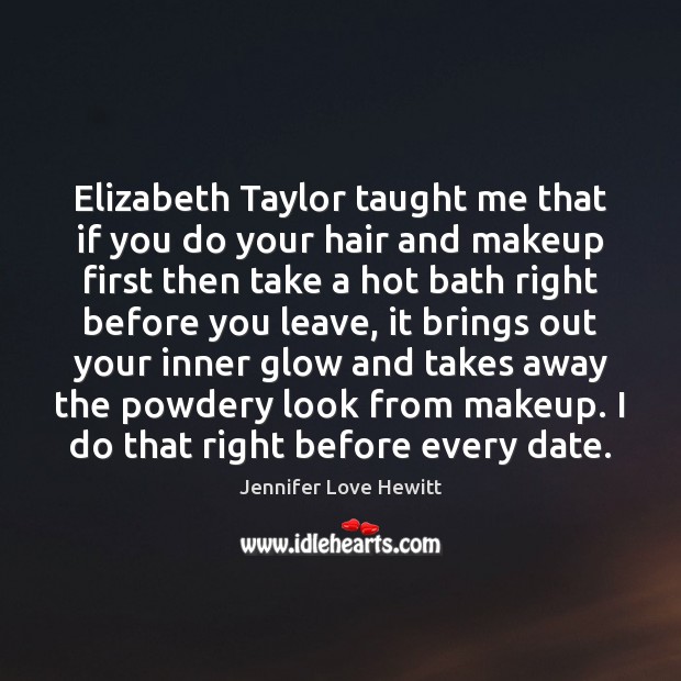 Elizabeth Taylor taught me that if you do your hair and makeup Jennifer Love Hewitt Picture Quote