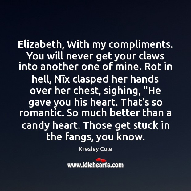 Elizabeth, With my compliments. You will never get your claws into another Kresley Cole Picture Quote