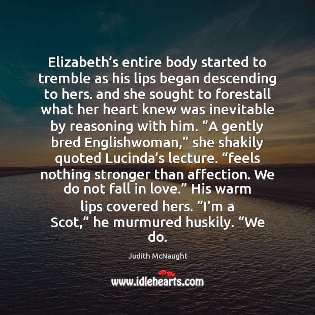 Elizabeth’s entire body started to tremble as his lips began descending Judith McNaught Picture Quote