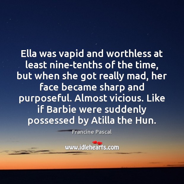 Ella was vapid and worthless at least nine-tenths of the time, but Francine Pascal Picture Quote