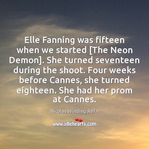 Elle Fanning was fifteen when we started [The Neon Demon]. She turned Nicolas Winding Refn Picture Quote