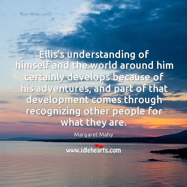Ellis’s understanding of himself and the world around him certainly develops Margaret Mahy Picture Quote