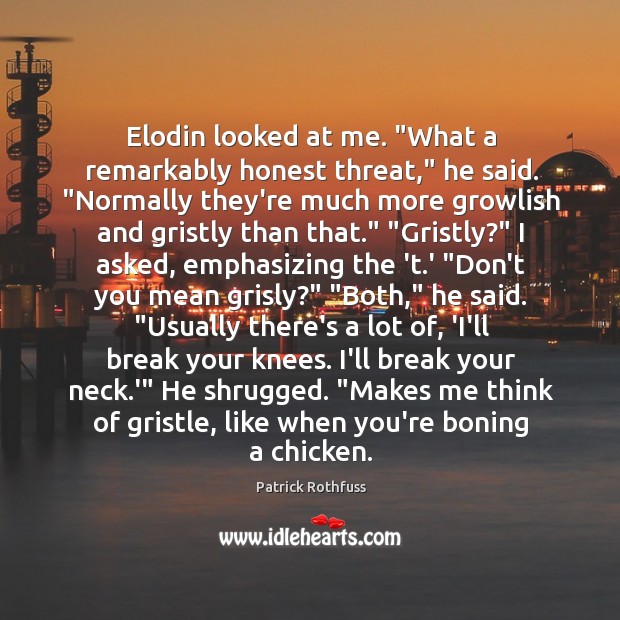 Elodin looked at me. “What a remarkably honest threat,” he said. “Normally Patrick Rothfuss Picture Quote