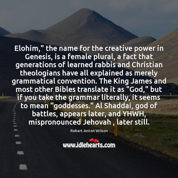 Elohim,” the name for the creative power in Genesis, is a female Image